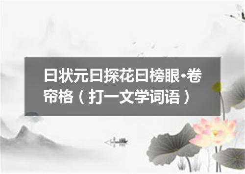 曰状元曰探花曰榜眼·卷帘格（打一文学词语）