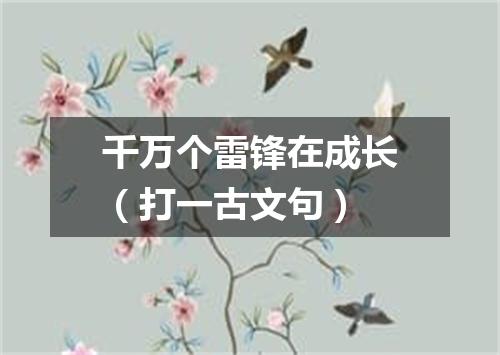 千万个雷锋在成长（打一古文句）