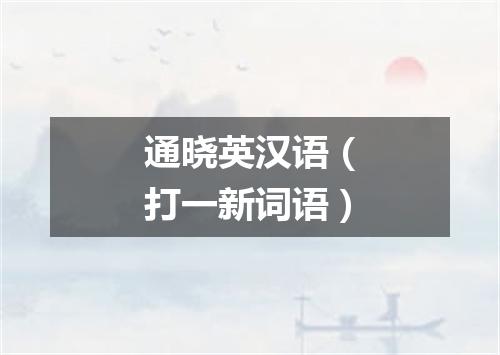 通晓英汉语（打一新词语）