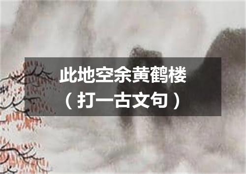 此地空余黄鹤楼（打一古文句）