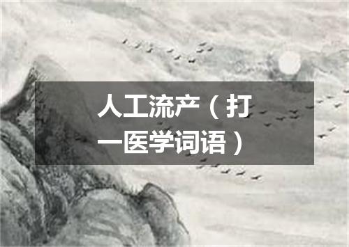 人工流产（打一医学词语）