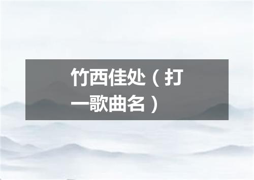 竹西佳处（打一歌曲名）