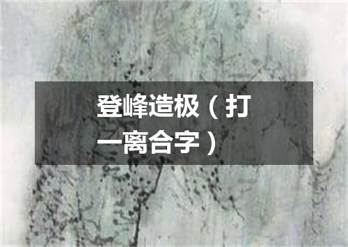 登峰造极（打一离合字）