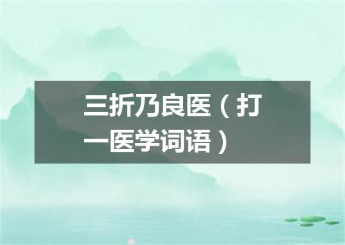 三折乃良医（打一医学词语）