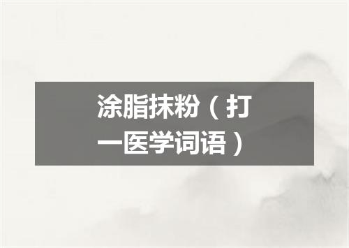 涂脂抹粉（打一医学词语）