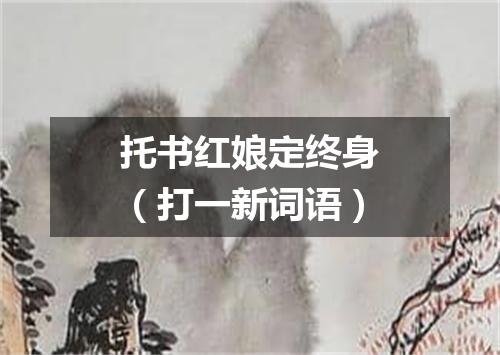 托书红娘定终身（打一新词语）