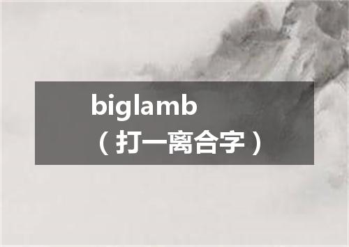 biglamb（打一离合字）