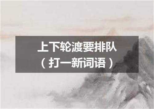 上下轮渡要排队（打一新词语）