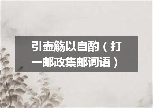 引壶觞以自酌（打一邮政集邮词语）