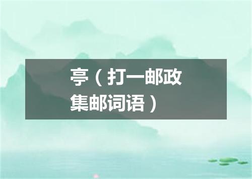 亭（打一邮政集邮词语）