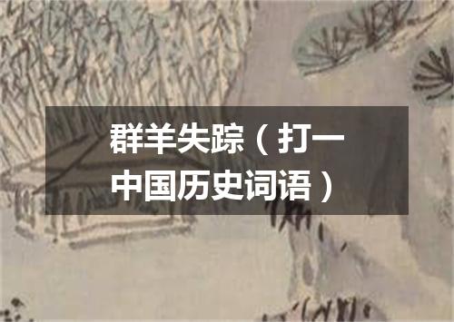 群羊失踪（打一中国历史词语）