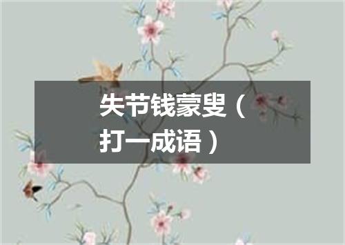 失节钱蒙叟（打一成语）