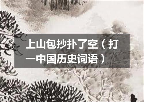 上山包抄扑了空（打一中国历史词语）