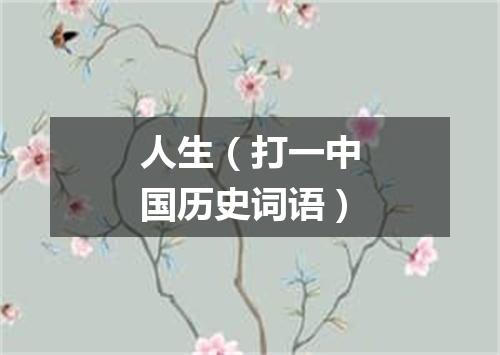 人生（打一中国历史词语）