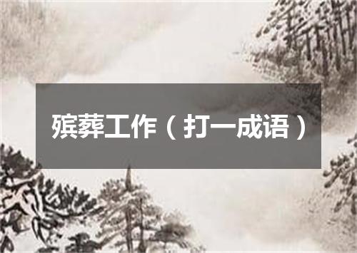 殡葬工作（打一成语）