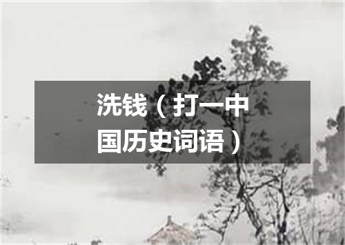 洗钱（打一中国历史词语）