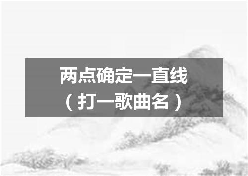 两点确定一直线（打一歌曲名）