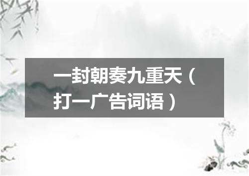一封朝奏九重天（打一广告词语）