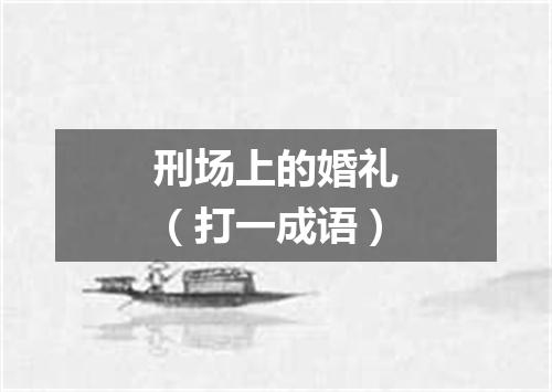 刑场上的婚礼（打一成语）