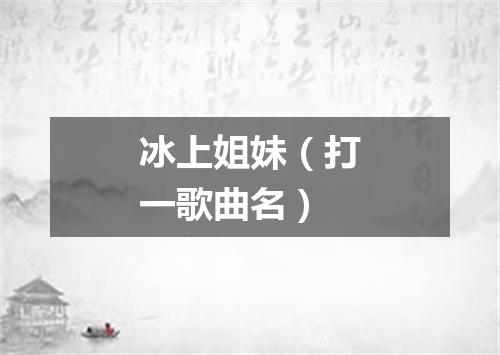 冰上姐妹（打一歌曲名）