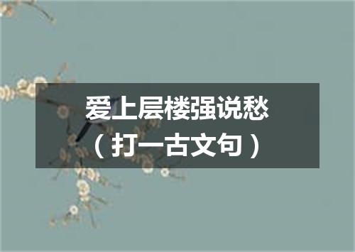 爱上层楼强说愁（打一古文句）