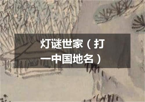 灯谜世家（打一中国地名）