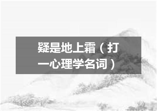 疑是地上霜（打一心理学名词）