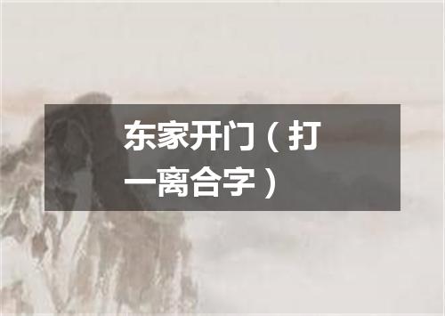 东家开门（打一离合字）