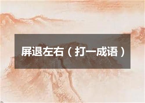 屏退左右（打一成语）