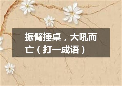 振臂捶桌，大吼而亡（打一成语）