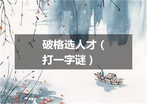 破格选人才（打一字谜）