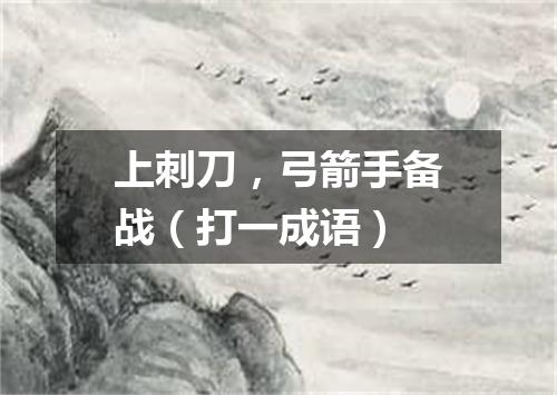 上刺刀，弓箭手备战（打一成语）