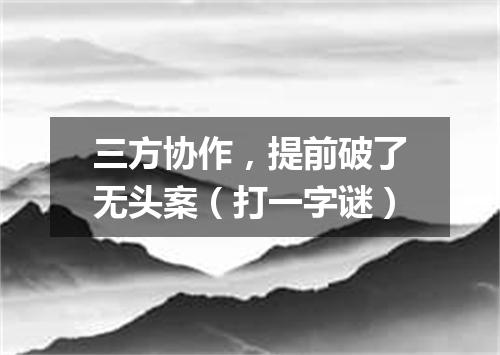 三方协作，提前破了无头案（打一字谜）