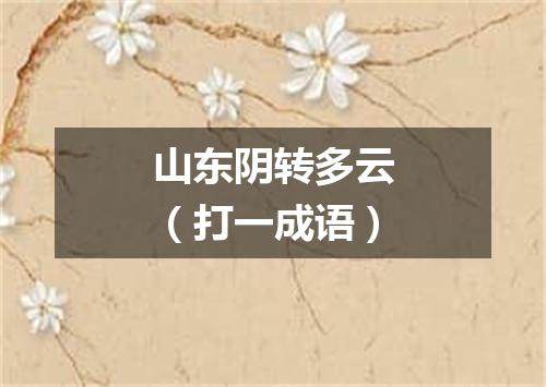 山东阴转多云（打一成语）