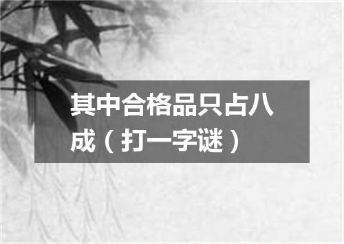 其中合格品只占八成（打一字谜）