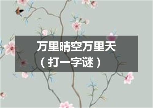 万里晴空万里天（打一字谜）
