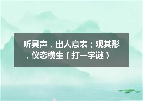 听具声，出人意表；观其形，仪态横生（打一字谜）