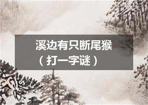 溪边有只断尾猴（打一字谜）