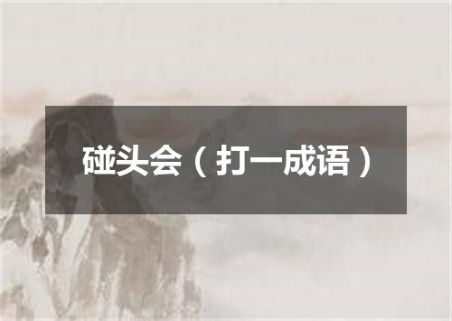 碰头会（打一成语）