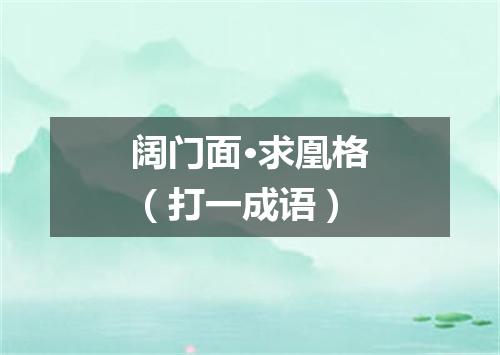 阔门面·求凰格（打一成语）