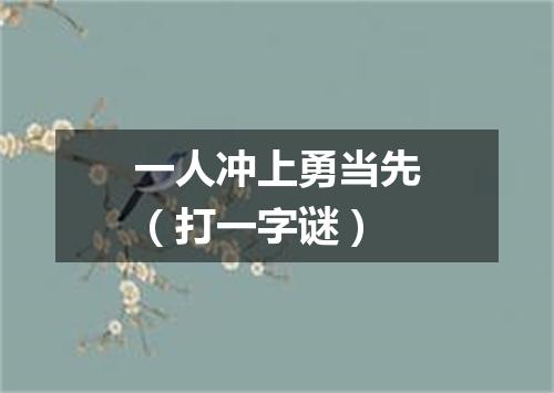 一人冲上勇当先（打一字谜）
