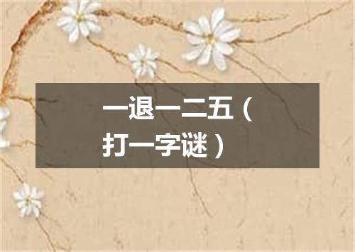 一退一二五（打一字谜）