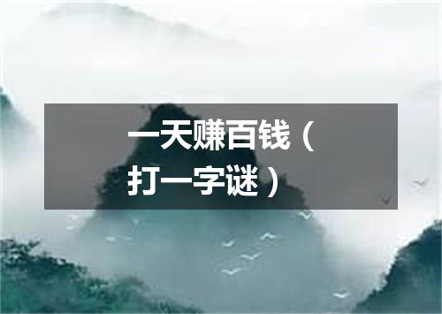 一天赚百钱（打一字谜）