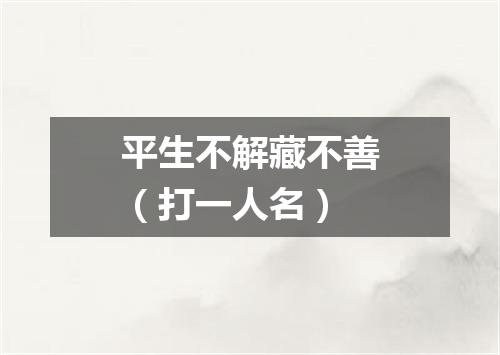 平生不解藏不善（打一人名）