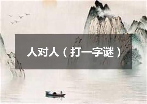 人对人（打一字谜）