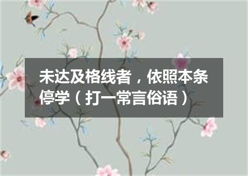 未达及格线者，依照本条停学（打一常言俗语）
