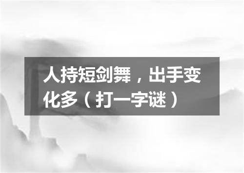 人持短剑舞，出手变化多（打一字谜）