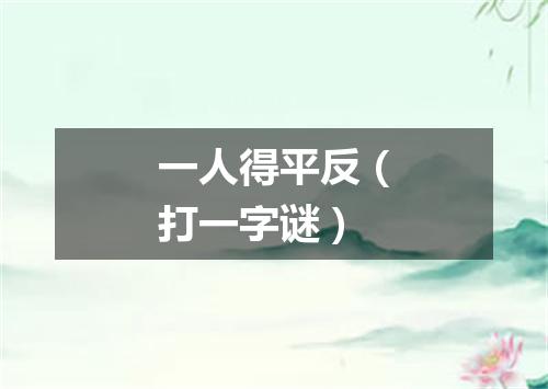 一人得平反（打一字谜）