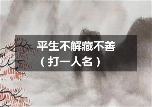 平生不解藏不善（打一人名）