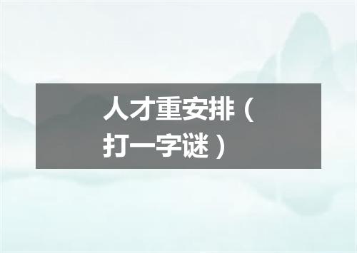 人才重安排（打一字谜）